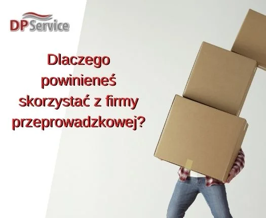 Dlaczego powinieneś skorzystać z firmy przeprowadzkowej