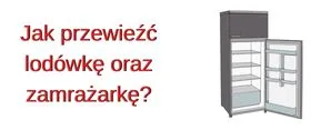 Jak przewieźć lodówkę oraz zamrażarkę